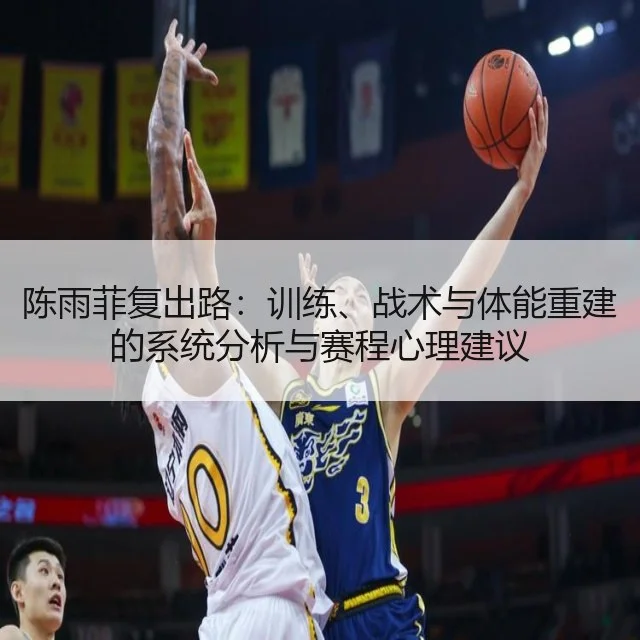 陈雨菲复出路:训练、战术与体能重建的系统分析与赛程心理建议